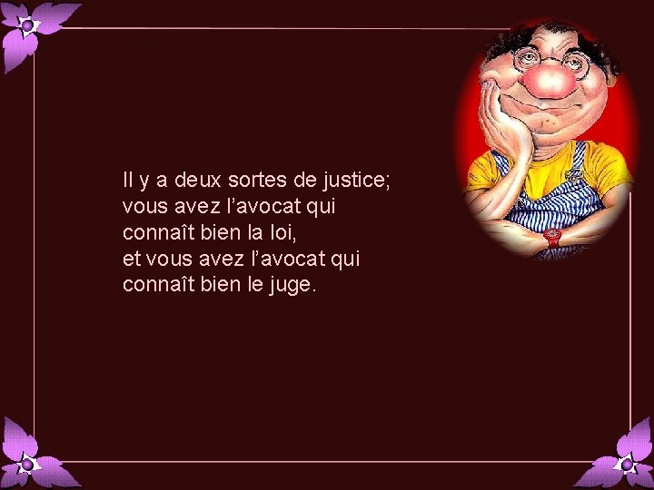 Il y a deux sortes de justice; vous avez l’avocat qui connaît bien la