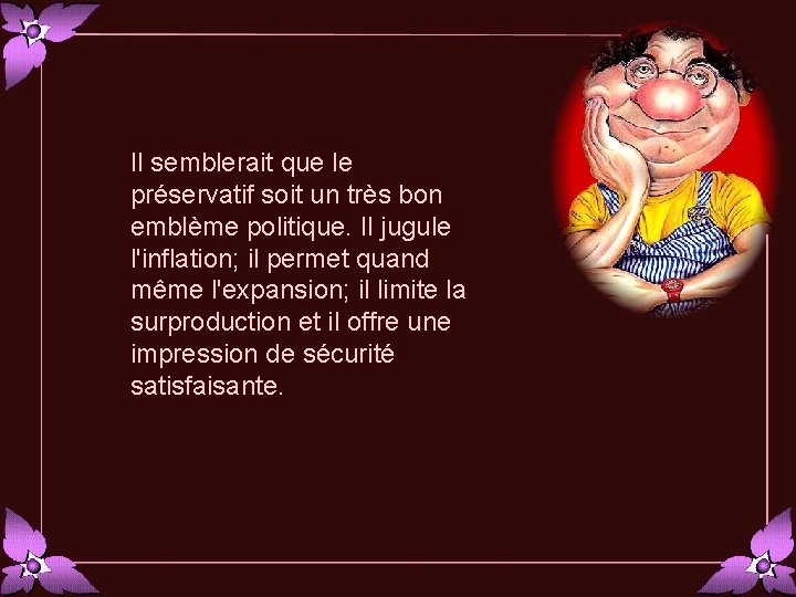 Il semblerait que le préservatif soit un très bon emblème politique. Il jugule l'inflation;