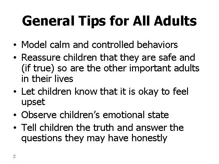 General Tips for All Adults • Model calm and controlled behaviors • Reassure children