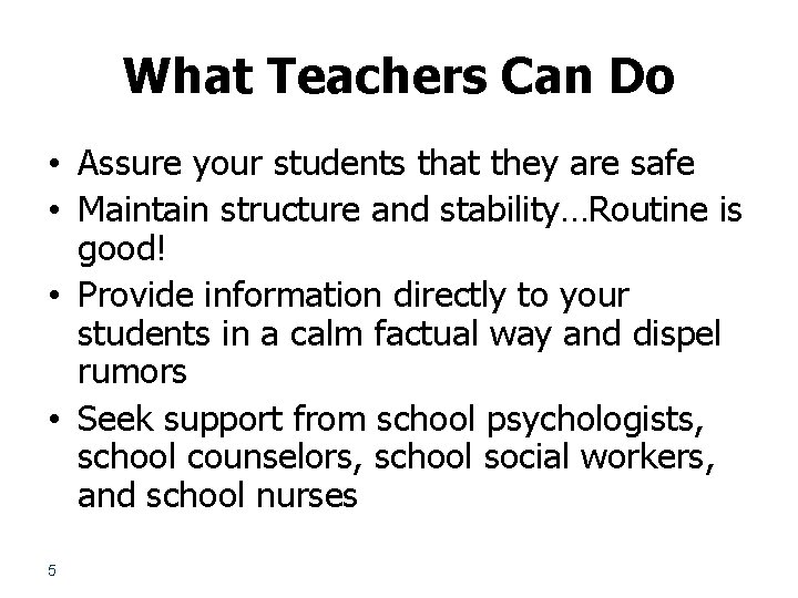 What Teachers Can Do • Assure your students that they are safe • Maintain