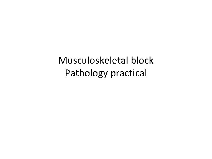 Musculoskeletal block Pathology practical 