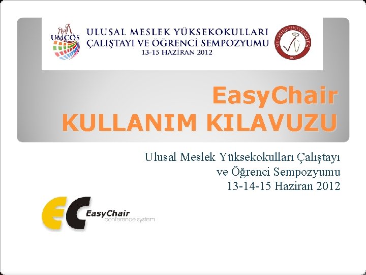 Easy. Chair KULLANIM KILAVUZU Ulusal Meslek Yüksekokulları Çalıştayı ve Öğrenci Sempozyumu 13 -14 -15