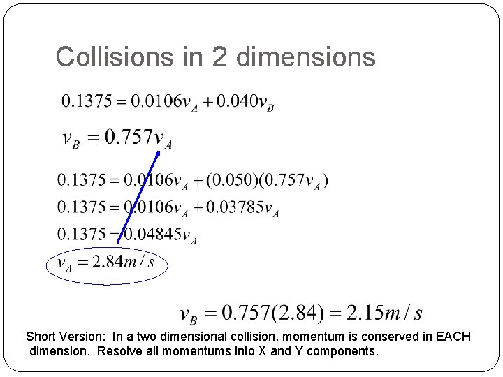 Collisions in 2 dimensions Short Version: In a two dimensional collision, momentum is conserved