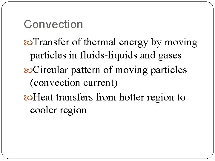Convection Transfer of thermal energy by moving particles in fluids-liquids and gases Circular pattern