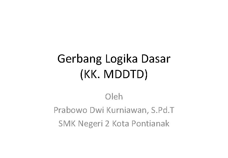 Gerbang Logika Dasar (KK. MDDTD) Oleh Prabowo Dwi Kurniawan, S. Pd. T SMK Negeri