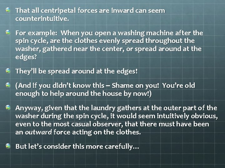 That all centripetal forces are inward can seem counterintuitive. For example: When you open