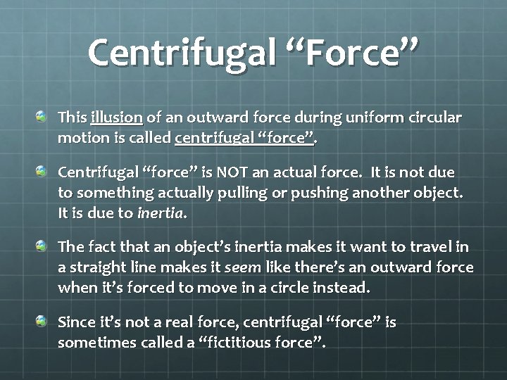 Centrifugal “Force” This illusion of an outward force during uniform circular motion is called