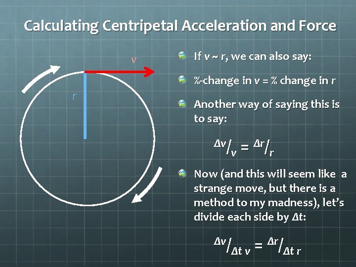 Calculating Centripetal Acceleration and Force v If v ~ r, we can also say: