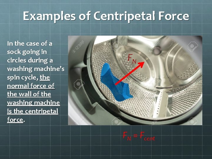 Examples of Centripetal Force In the case of a sock going in circles during