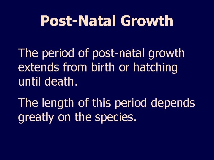 Post-Natal Growth The period of post-natal growth extends from birth or hatching until death.