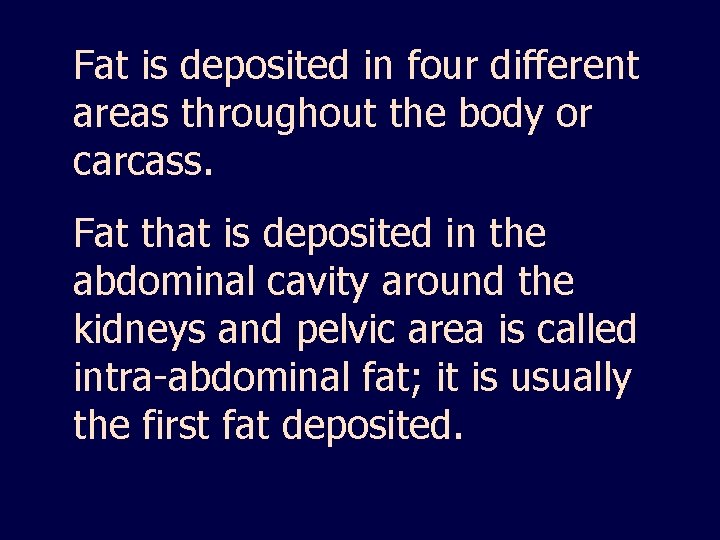 Fat is deposited in four different areas throughout the body or carcass. Fat that
