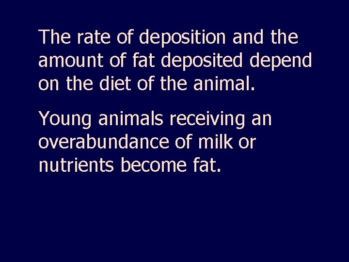 The rate of deposition and the amount of fat deposited depend on the diet