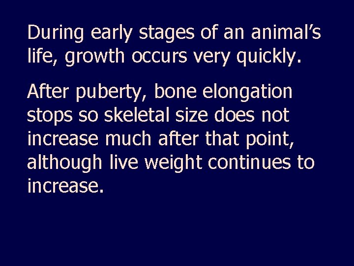 During early stages of an animal’s life, growth occurs very quickly. After puberty, bone