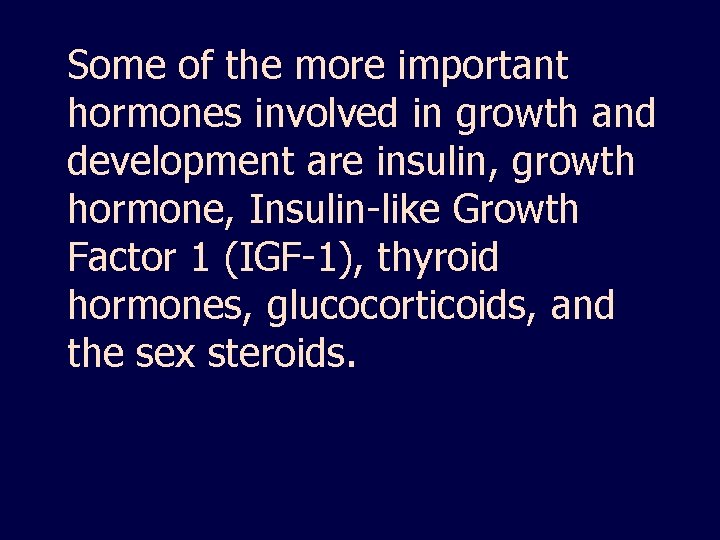Some of the more important hormones involved in growth and development are insulin, growth