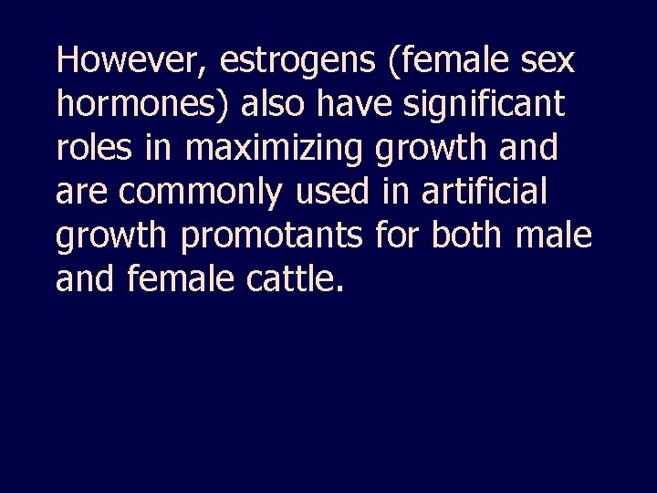 However, estrogens (female sex hormones) also have significant roles in maximizing growth and are