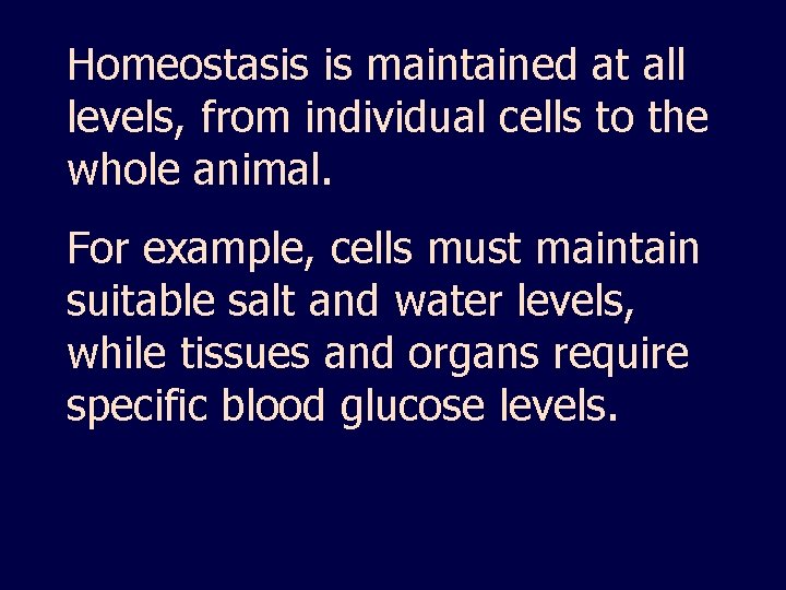 Homeostasis is maintained at all levels, from individual cells to the whole animal. For