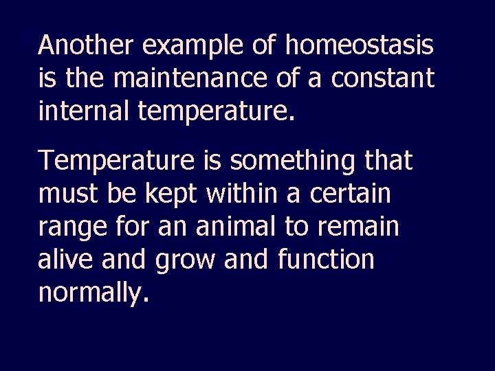 Another example of homeostasis is the maintenance of a constant internal temperature. Temperature is