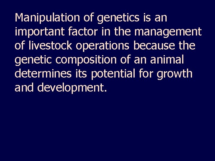 Manipulation of genetics is an important factor in the management of livestock operations because