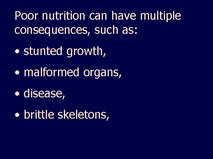 Poor nutrition can have multiple consequences, such as: • stunted growth, • malformed organs,