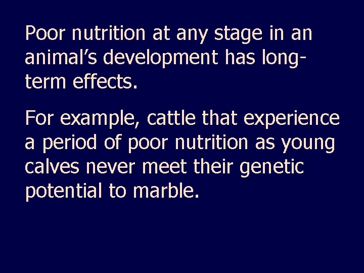 Poor nutrition at any stage in an animal’s development has longterm effects. For example,
