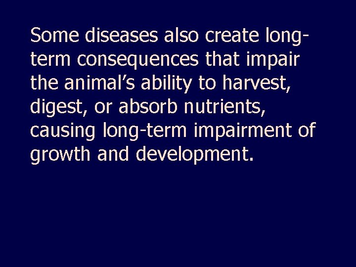Some diseases also create longterm consequences that impair the animal’s ability to harvest, digest,