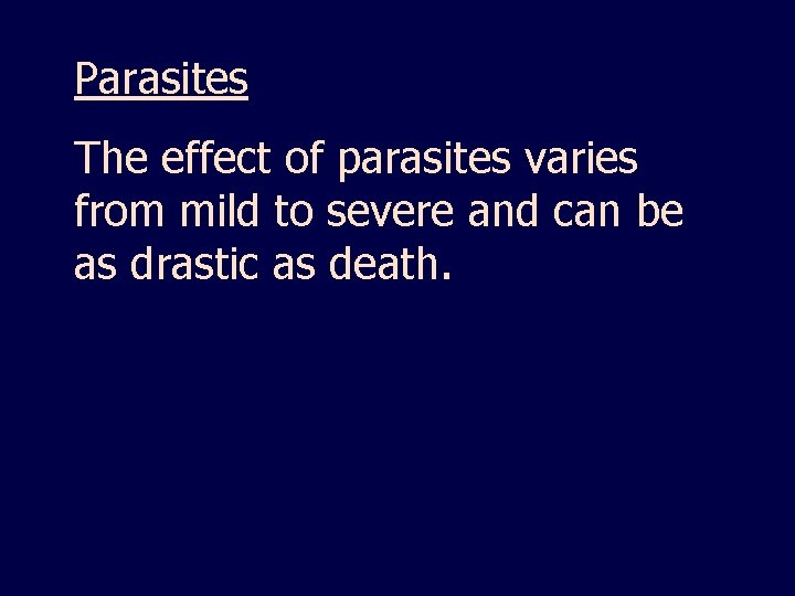 Parasites The effect of parasites varies from mild to severe and can be as