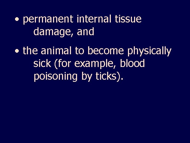  • permanent internal tissue damage, and • the animal to become physically sick