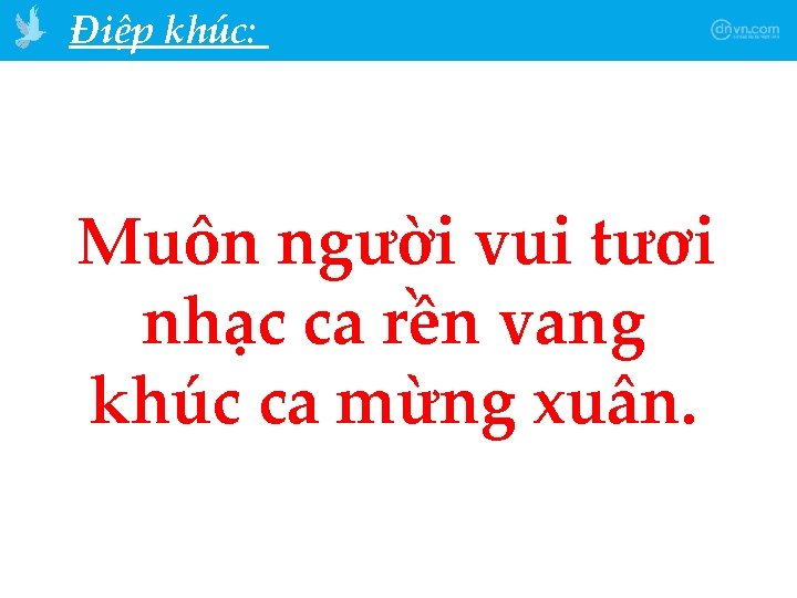 Điệp khúc: Muôn người vui tươi nhạc ca rền vang khúc ca mừng xuân.