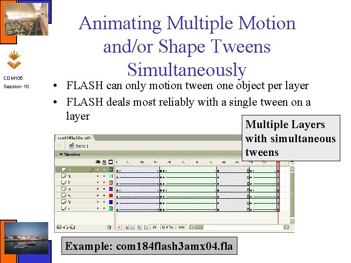 CDM 105 Session 10 Animating Multiple Motion and/or Shape Tweens Simultaneously • FLASH can