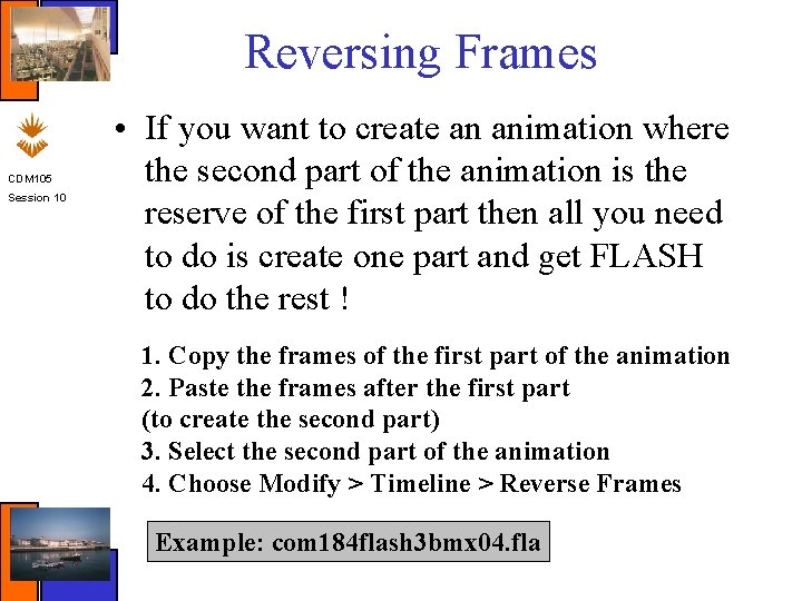 Reversing Frames CDM 105 Session 10 • If you want to create an animation