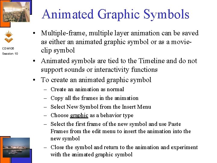 Animated Graphic Symbols CDM 105 Session 10 • Multiple-frame, multiple layer animation can be