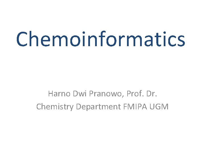 Chemoinformatics Harno Dwi Pranowo, Prof. Dr. Chemistry Department FMIPA UGM 