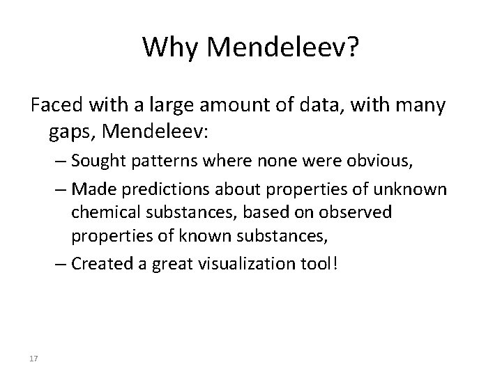 Why Mendeleev? Faced with a large amount of data, with many gaps, Mendeleev: –