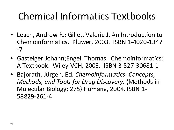 Chemical Informatics Textbooks • Leach, Andrew R. ; Gillet, Valerie J. An Introduction to