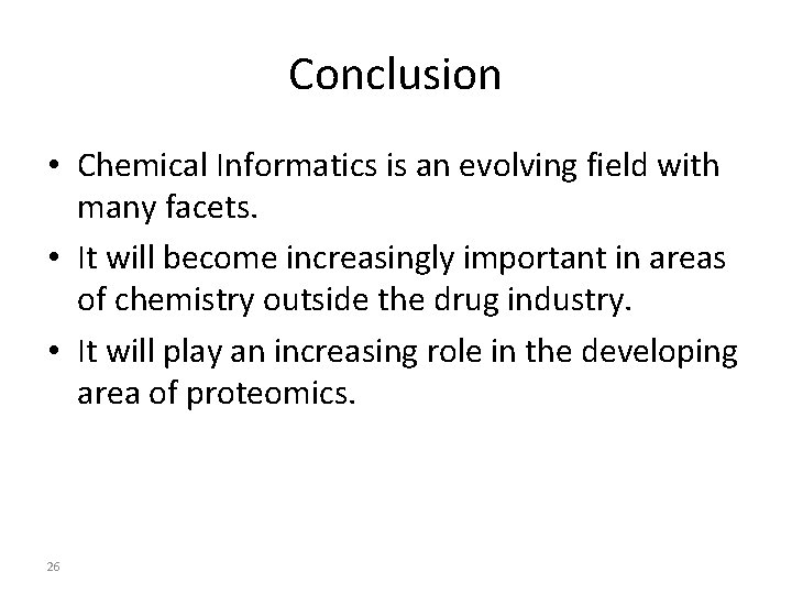 Conclusion • Chemical Informatics is an evolving field with many facets. • It will