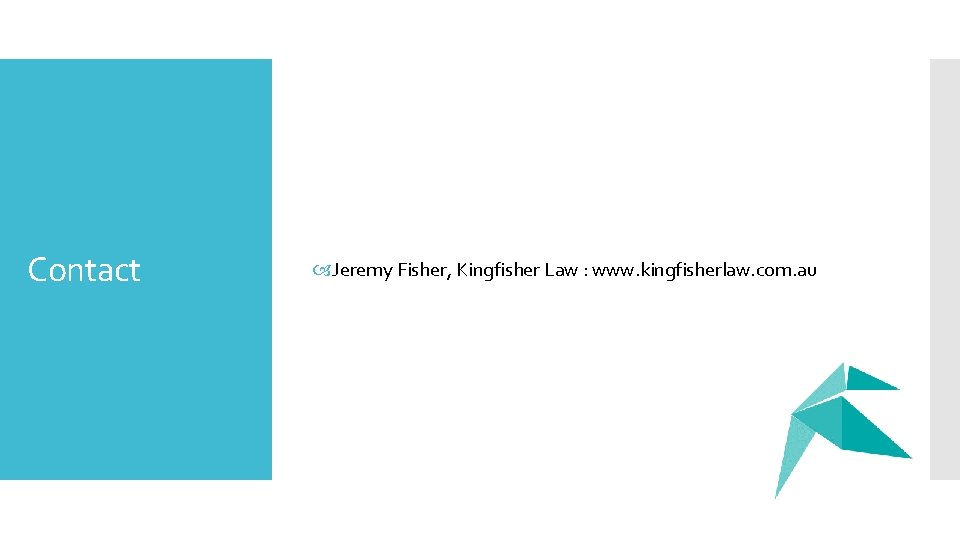 Contact Jeremy Fisher, Kingfisher Law : www. kingfisherlaw. com. au 