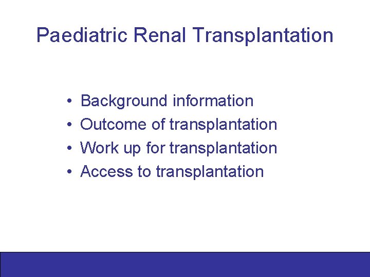 Paediatric Renal Transplantation • • Background information Outcome of transplantation Work up for transplantation