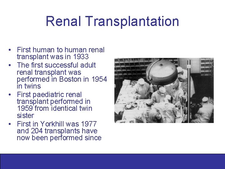 Renal Transplantation • First human to human renal transplant was in 1933 • The