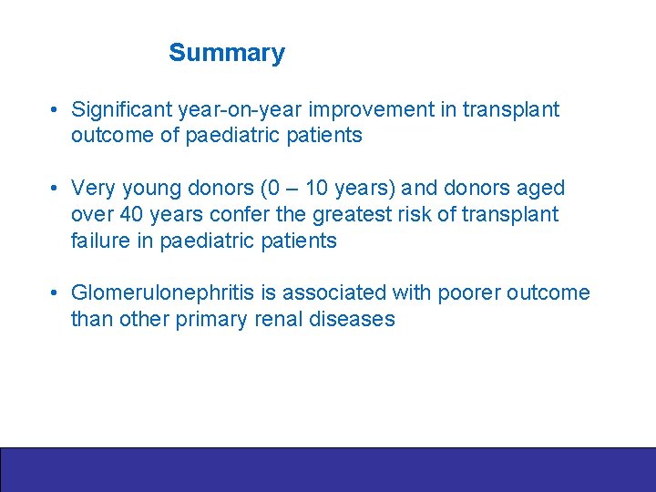 Summary • Significant year-on-year improvement in transplant outcome of paediatric patients • Very young