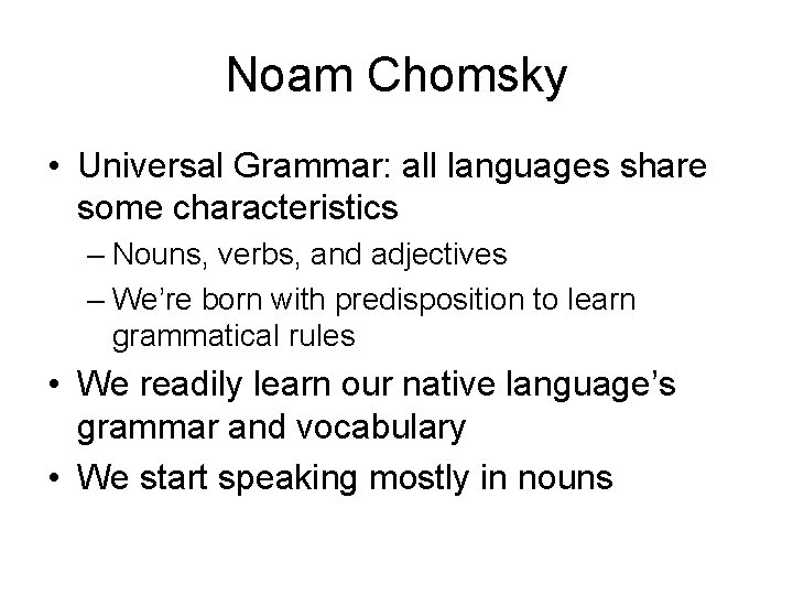 Noam Chomsky • Universal Grammar: all languages share some characteristics – Nouns, verbs, and