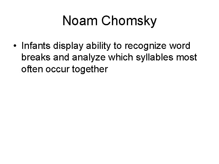 Noam Chomsky • Infants display ability to recognize word breaks and analyze which syllables