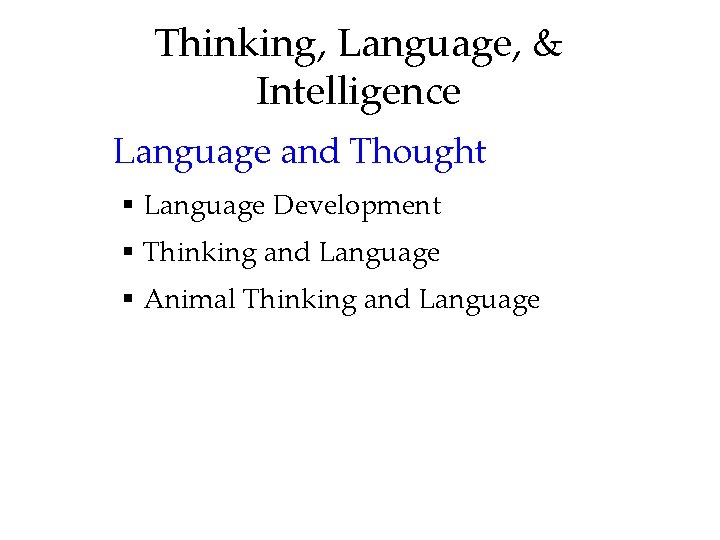 Thinking, Language, & Intelligence Language and Thought § Language Development § Thinking and Language