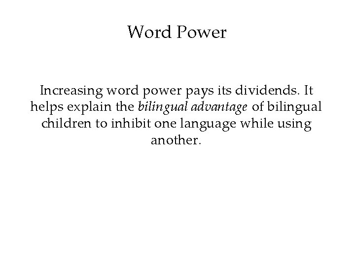 Word Power Increasing word power pays its dividends. It helps explain the bilingual advantage