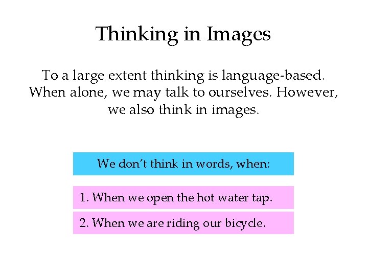 Thinking in Images To a large extent thinking is language-based. When alone, we may
