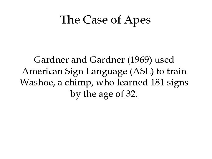 The Case of Apes Gardner and Gardner (1969) used American Sign Language (ASL) to
