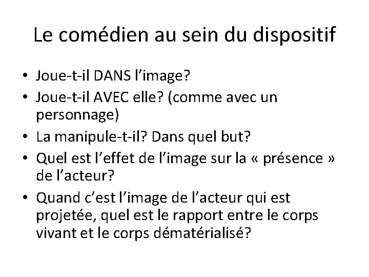 Le comédien au sein du dispositif • Joue-t-il DANS l’image? • Joue-t-il AVEC elle?