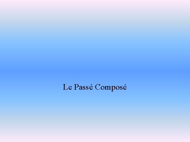 Le Passé Composé Le Passé Composé