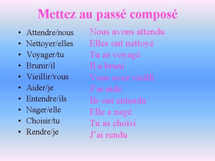 Mettez au passé composé • • • Attendre/nous Nettoyer/elles Voyager/tu Brunir/il Vieillir/vous Aider/je Entendre/ils Mettez au passé composé • • • Attendre/nous Nettoyer/elles Voyager/tu Brunir/il Vieillir/vous Aider/je Entendre/ils