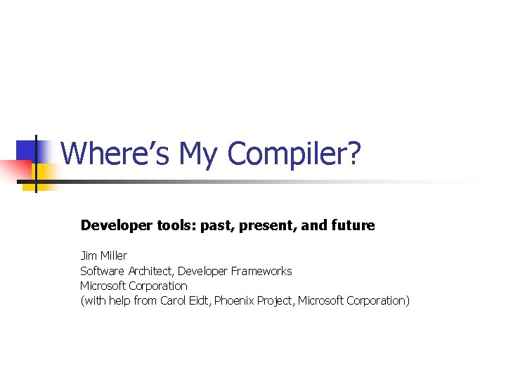 Where’s My Compiler? Developer tools: past, present, and future Jim Miller Software Architect, Developer