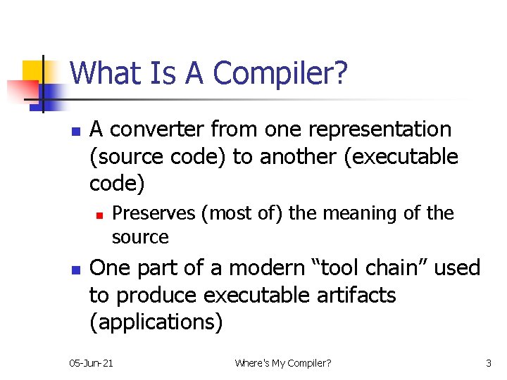 What Is A Compiler? n A converter from one representation (source code) to another